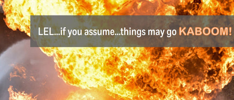 LEL...if you assume things may go Kaboom!